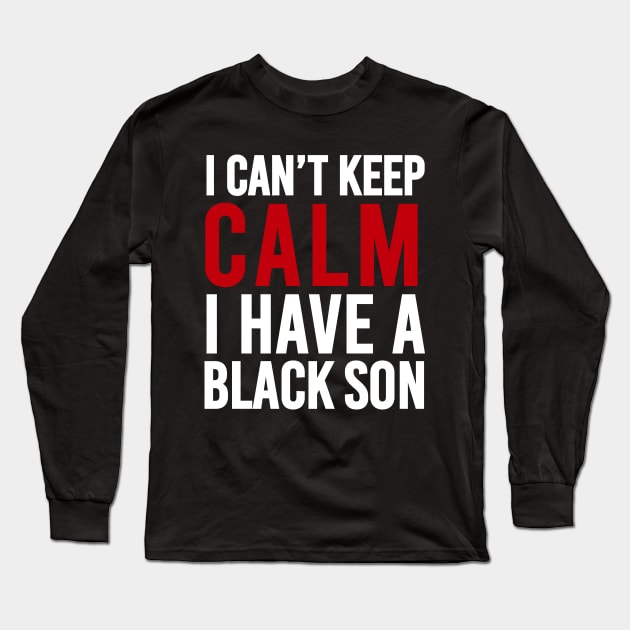 I Can't Keep Calm I have a Black Son Long Sleeve T-Shirt by creativeKh